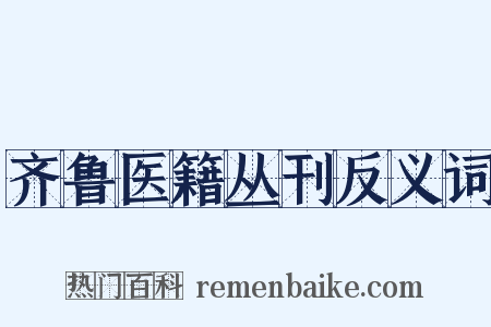 齐鲁医籍丛刊反义词是什么意思的图片